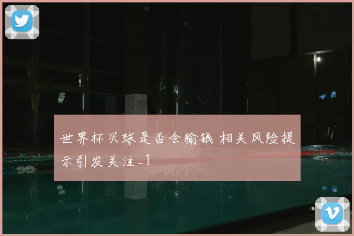 世界杯买球是否会输钱 相关风险提示引发关注_1