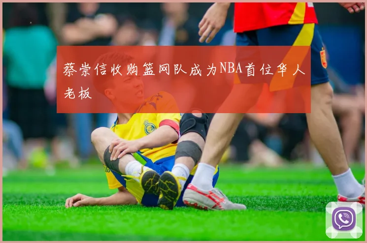 蔡崇信收购篮网队成为NBA首位华人老板