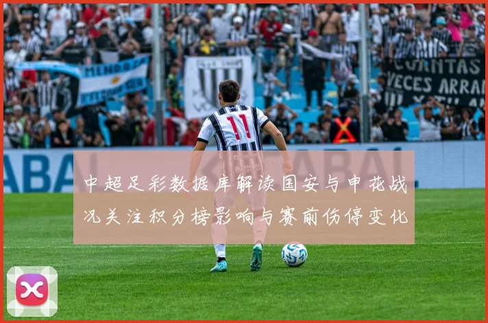 中超足彩数据库解读国安与申花战况关注积分榜影响与赛前伤停变化