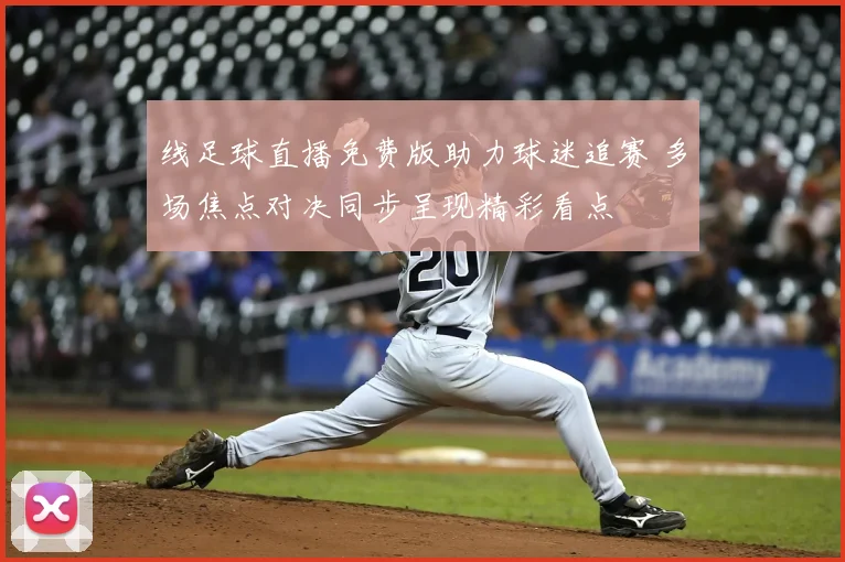 线足球直播免费版助力球迷追赛 多场焦点对决同步呈现精彩看点