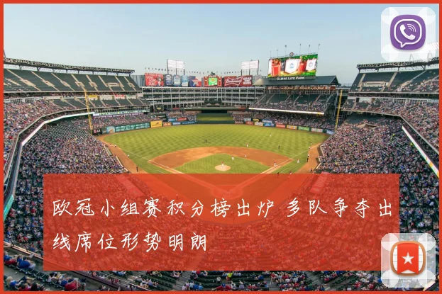 欧冠小组赛积分榜出炉 多队争夺出线席位形势明朗