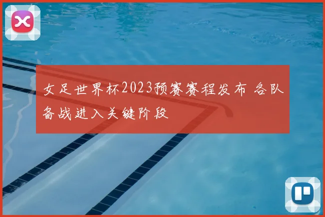 女足世界杯2023预赛赛程发布 各队备战进入关键阶段