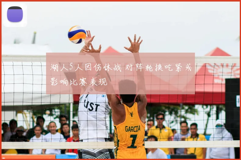 湖人5人因伤休战 对阵轮换吃紧或影响比赛表现