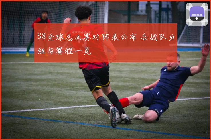 S8全球总决赛对阵表公布 各战队分组与赛程一览