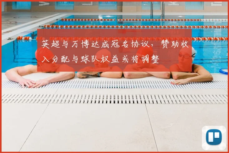 英超与万博达成冠名协议，赞助收入分配与球队权益或将调整