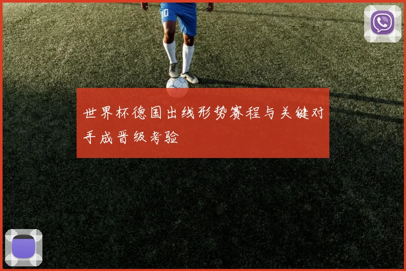 世界杯德国出线形势赛程与关键对手成晋级考验